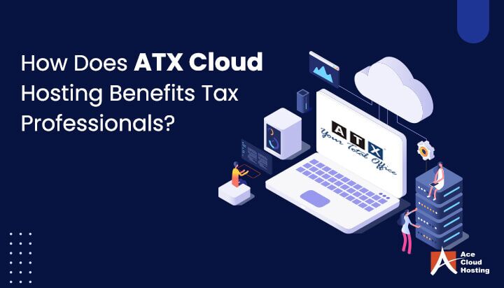 Benefits of ATX Cloud Hosting for Tax Professionals